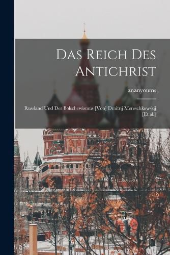 Cover image for Das Reich des Antichrist; Russland und der Bolschewismus [von] Dmitrij Mereschkowskij [et al.]