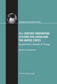 Cover image for 21st Century Innovation Systems for Japan and the United States: Lessons from a Decade of Change: Report of a Symposium