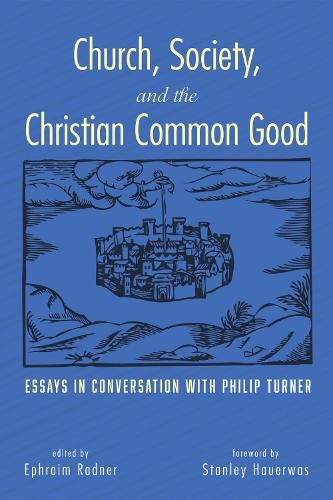 Church, Society, and the Christian Common Good: Essays in Conversation with Philip Turner