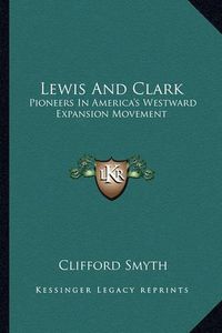 Cover image for Lewis and Clark: Pioneers in America's Westward Expansion Movement