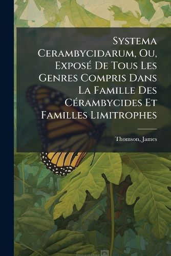 Cover image for Systema Cerambycidarum, Ou, Expos de Tous Les Genres Compris Dans La Famille Des C Rambycides Et Familles Limitrophes