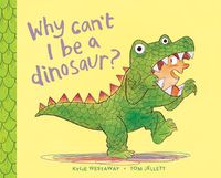 Cover image for Why Can't I Be a Dinosaur?