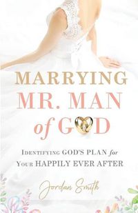 Cover image for Marrying Mr. Man of God: Identifying God's Plan for Your Happy Ever After