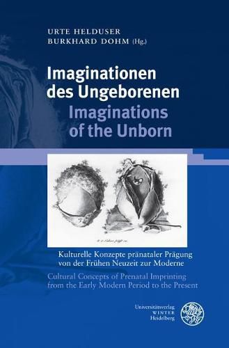 Cover image for Imaginationen Des Ungeborenen / Imaginations of the Unborn: Kulturelle Konzepte Pranataler Pragung Von Der Fruhen Neuzeit Zur Moderne / Cultural Concepts of Prenatal Imprinting from the Early Modern Period to the Present