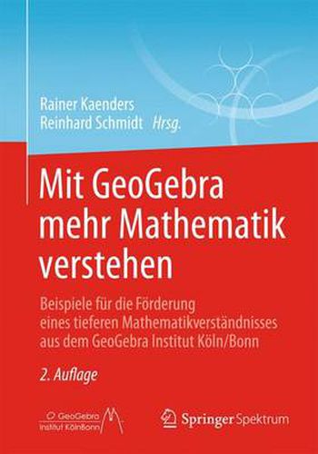 Mit Geogebra Mehr Mathematik Verstehen: Beispiele Fur Die Foerderung Eines Tieferen Mathematikverstandnisses Aus Dem Geogebra Institut Koeln/Bonn