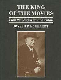 Cover image for The King of the Movies: Film Pioneer Siegmund Lubin