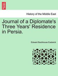 Cover image for Journal of a Diplomate's Three Years' Residence in Persia.