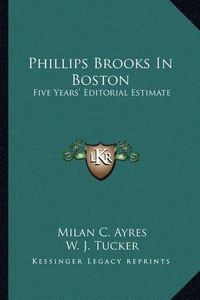 Cover image for Phillips Brooks in Boston: Five Years' Editorial Estimate