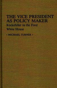 Cover image for The Vice President as Policy Maker: Rockefeller in the Ford White House