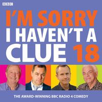 Cover image for I'm Sorry I Haven't A Clue 18: The award-winning BBC Radio 4 comedy