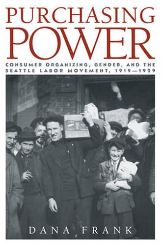 Cover image for Purchasing Power: Consumer Organizing, Gender, and the Seattle Labor Movement, 1919-1929