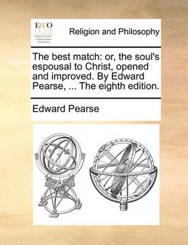 Cover image for The Best Match: Or, the Soul's Espousal to Christ, Opened and Improved. by Edward Pearse, ... the Eighth Edition.