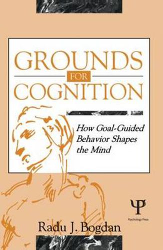 Cover image for Grounds for Cognition: How Goal-guided Behavior Shapes the Mind