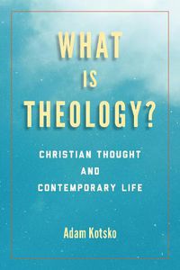 Cover image for What Is Theology?: Christian Thought and Contemporary Life