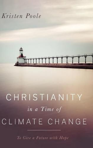 Cover image for Christianity in a Time of Climate Change: To Give a Future with Hope