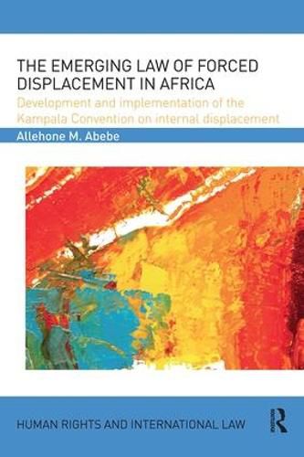 Cover image for The Emerging Law of Forced Displacement in Africa: Development and implementation of the Kampala Convention on internal displacement