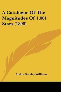 Cover image for A Catalogue of the Magnitudes of 1,081 Stars (1898)