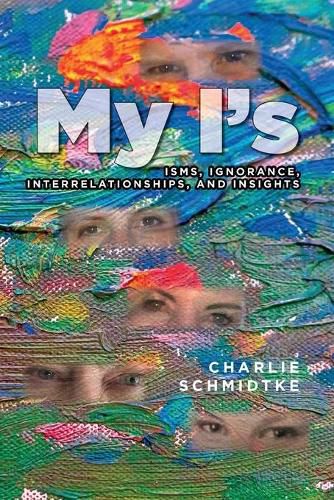 Cover image for My I's: Isms, Ignorance, Interrelationships, and Insights