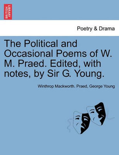 Cover image for The Political and Occasional Poems of W. M. Praed. Edited, with Notes, by Sir G. Young.