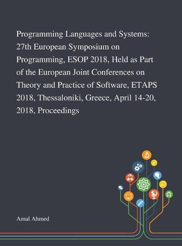 Cover image for Programming Languages and Systems: 27th European Symposium on Programming, ESOP 2018, Held as Part of the European Joint Conferences on Theory and Practice of Software, ETAPS 2018, Thessaloniki, Greece, April 14-20, 2018, Proceedings