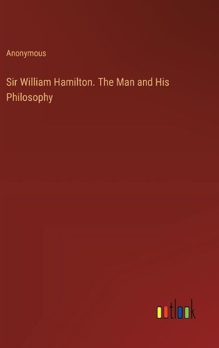 Cover image for Sir William Hamilton. The Man and His Philosophy