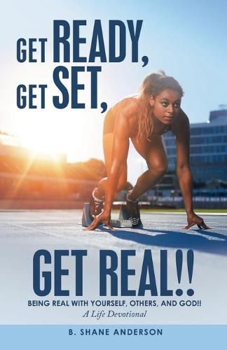 Cover image for Get Ready, Get Set, Get Real!!: Being Real with Yourself, Others, and God!! a Life Devotional