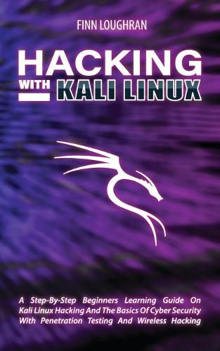 Cover image for Hacking with Kali Linux: A Step-By-Step Beginners Learning Guide On Kali Linux Hacking And The Basics Of Cyber Security With Penetration Testing And Wireless Hacking