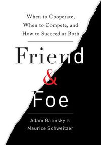 Cover image for Friend & Foe: When to Cooperate, When to Compete, and How to Succeed at Both