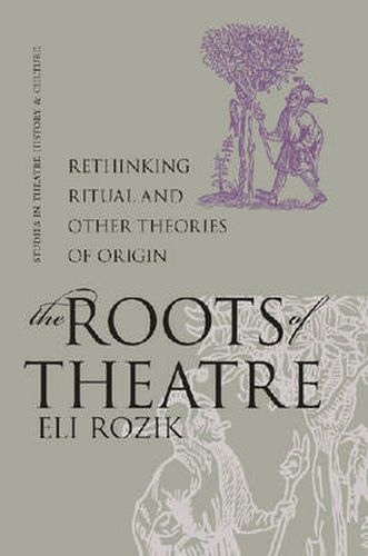 Cover image for The Roots of Theatre: Rethinking Ritual and Other Theories of Origin