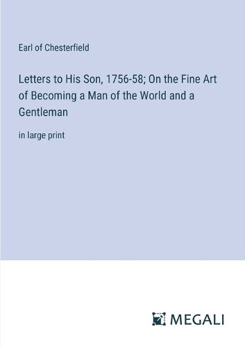 Letters to His Son, 1756-58; On the Fine Art of Becoming a Man of the World and a Gentleman