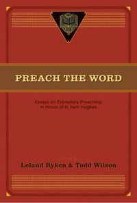 Cover image for Preach the Word: Essays on Expository Preaching: In Honor of R. Kent Hughes