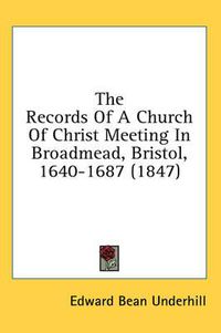 Cover image for The Records of a Church of Christ Meeting in Broadmead, Bristol, 1640-1687 (1847)