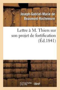 Cover image for Lettre A M. Thiers Sur Son Projet de Fortification