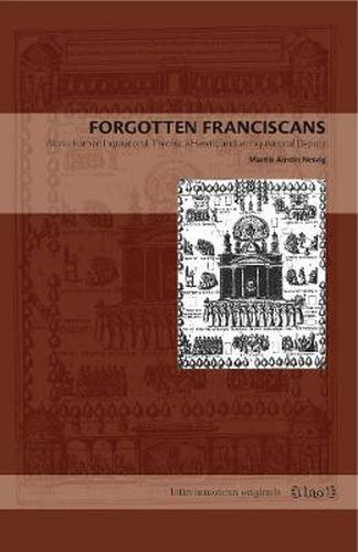 Cover image for Forgotten Franciscans: Works from an Inquisitional Theorist, a Heretic, and an Inquisitional Deputy