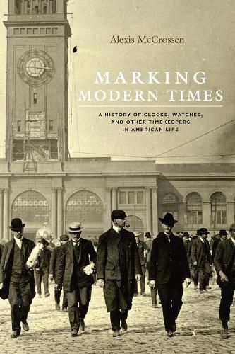 Cover image for Marking Modern Times: A History of Clocks, Watches, and Other Timekeepers in American Life