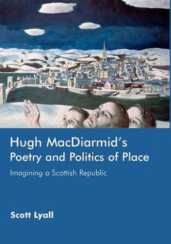 Hugh MacDiarmid's Poetry and Politics of Place: Imagining a Scottish Republic