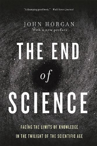 Cover image for End Of Science: Facing The Limits Of Knowledge In The Twilight Of The Scientific Age