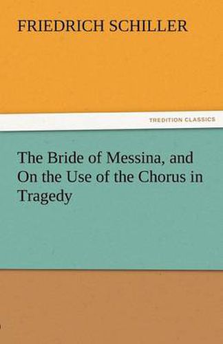 Cover image for The Bride of Messina, and on the Use of the Chorus in Tragedy