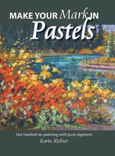 Cover image for Make Your Mark in Pastels: Get hooked on painting with pure pigment