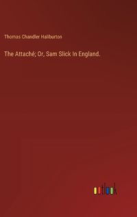 Cover image for The Attache; Or, Sam Slick In England.