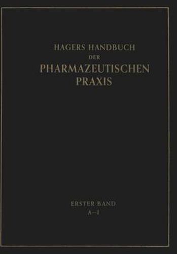 Hagers Handbuch der Pharmazeutischen Praxis: Fur Apotheker, Arzneimittelhersteller Drogisten, AErzte und Medizinalbeamte. Erster Band