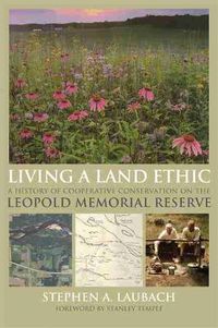 Cover image for Living a Land Ethic: A History of Cooperative Conservation on the Leopold Memorial Reserve