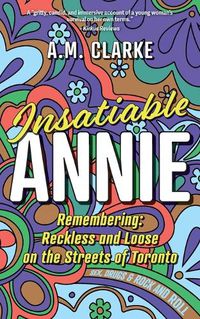 Cover image for Insatiable Annie: Reckless and Loose on the Streets of Toronto