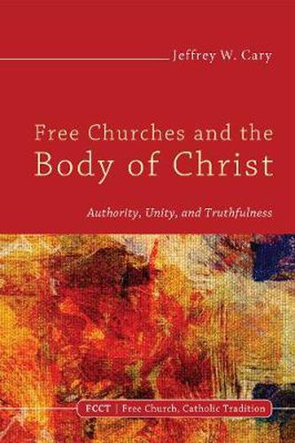 Cover image for Free Churches and the Body of Christ: Authority, Unity, and Truthfulness