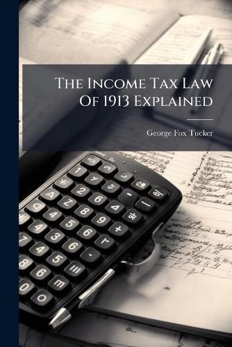Cover image for The Income Tax Law Of 1913 Explained
