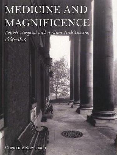 Cover image for Medicine and Magnificence: British Hospital and Asylum Architecture, 1660-1815