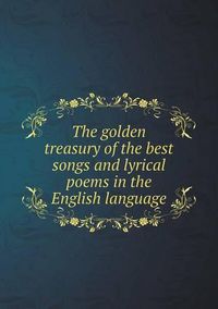 Cover image for The golden treasury of the best songs and lyrical poems in the English language