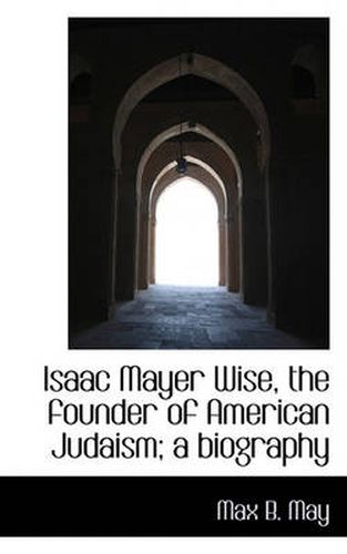 Cover image for Isaac Mayer Wise, the Founder of American Judaism; A Biography