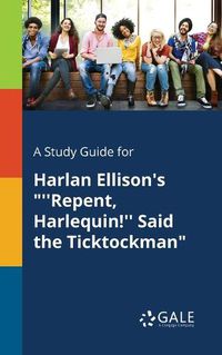 Cover image for A Study Guide for Harlan Ellison's ''Repent, Harlequin!'' Said the Ticktockman