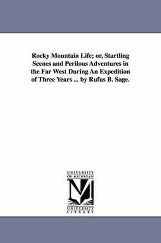 Cover image for Rocky Mountain Life; or, Startling Scenes and Perilous Adventures in the Far West During An Expedition of Three Years ... by Rufus B. Sage.